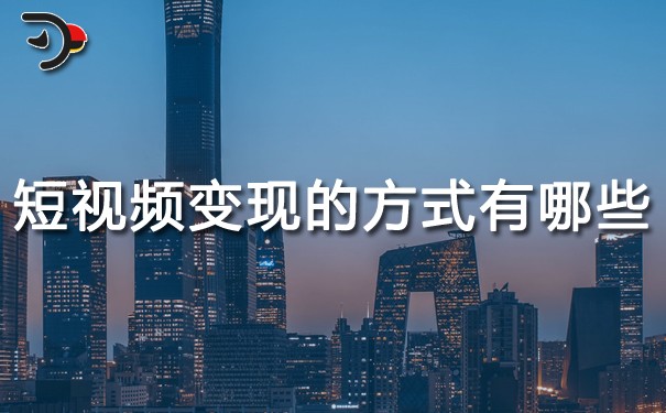 短視頻變現(xiàn)的方式有哪些?你知道幾個(gè)？