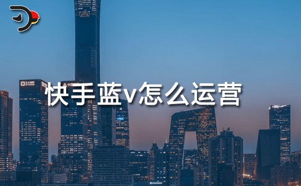 快手藍v怎么運營.jpg